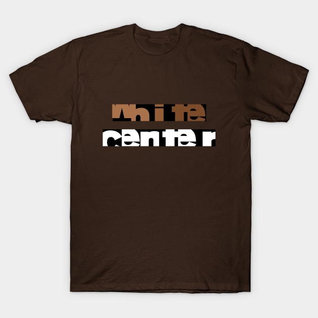 White Center - is anything but.... T-Shirt by amigaboy